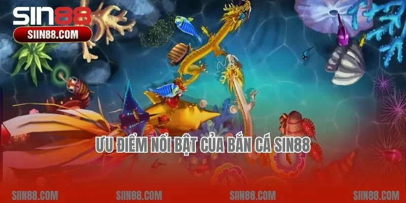 Ưu điểm nổi bật của bắn cá Sin88