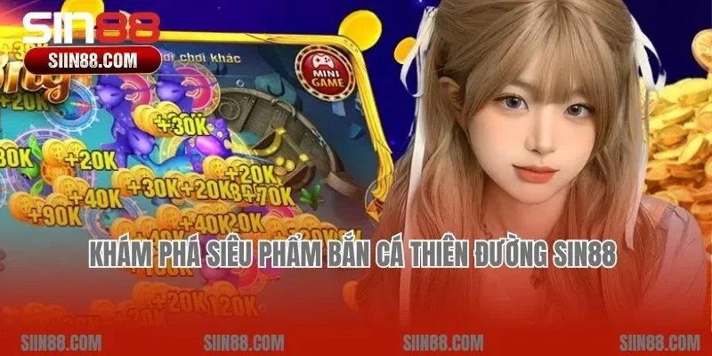 Khám phá siêu phẩm Bắn cá Thiên Đường Sin88