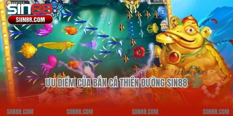 Ưu điểm của bắn cá Thiên Đường Sin88