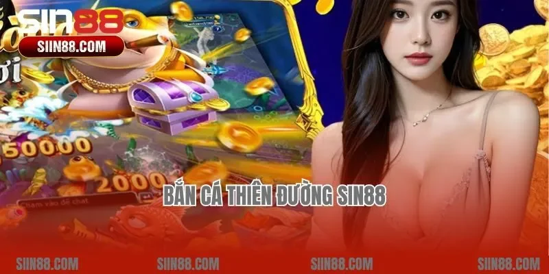 Bắn Cá Thiên Đường Sin88 – Sân Chơi Cá Cược Đẳng Cấp Nhất 2025