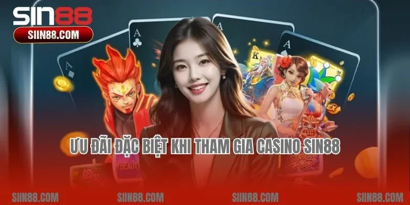 Ưu đãi đặc biệt khi tham gia Casino Sin88