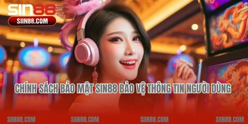 Chính sách bảo mật Sin88 bảo vệ thông tin người dùng