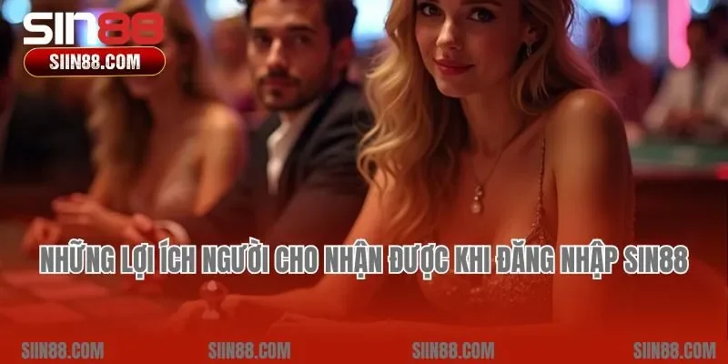 Những lợi ích người cho nhận được khi đăng nhập Sin88