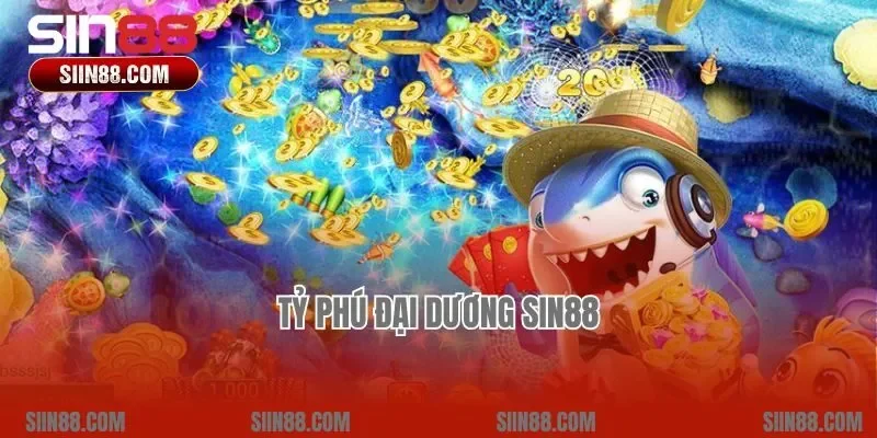 Tỷ Phú Đại Dương Sin88 – Săn Cá Càng To Nhận Thưởng Càng Lớn